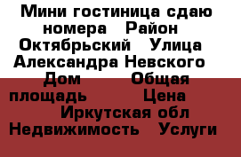 Мини-гостиница сдаю номера › Район ­ Октябрьский › Улица ­ Александра Невского › Дом ­ 19 › Общая площадь ­ 130 › Цена ­ 1 600 - Иркутская обл. Недвижимость » Услуги   